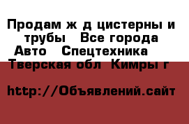 Продам ж/д цистерны и трубы - Все города Авто » Спецтехника   . Тверская обл.,Кимры г.